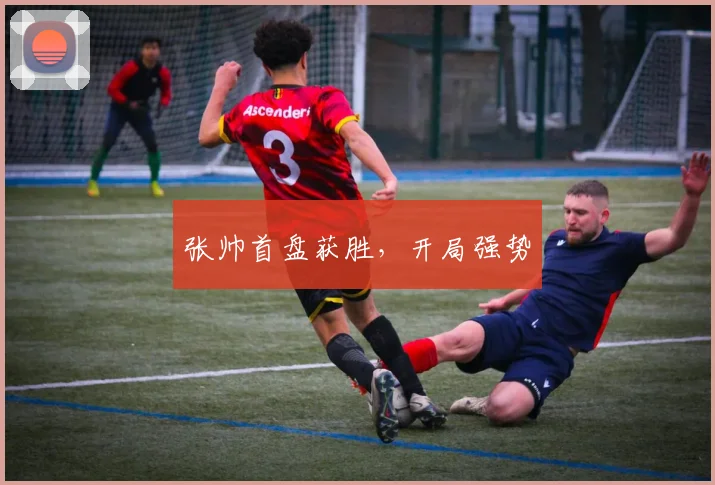 张帅首盘获胜，开局强势